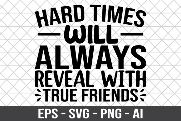 Hard Times Will Always Reveal with True Graphics and Crafts