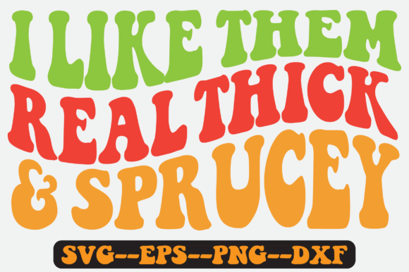 I Like Them Real Thick Sprucey Svg: A Graphics & Crafts Review