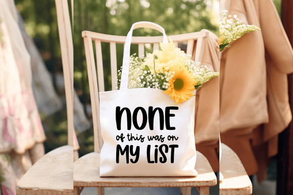 None of This Was on My List SVG,Tote Bag Graphics and Crafts
